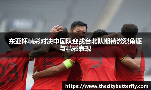 东亚杯精彩对决中国队迎战台北队期待激烈角逐与精彩表现